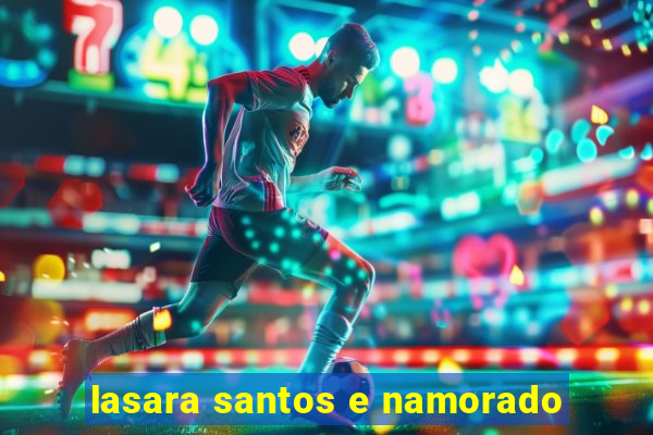 lasara santos e namorado